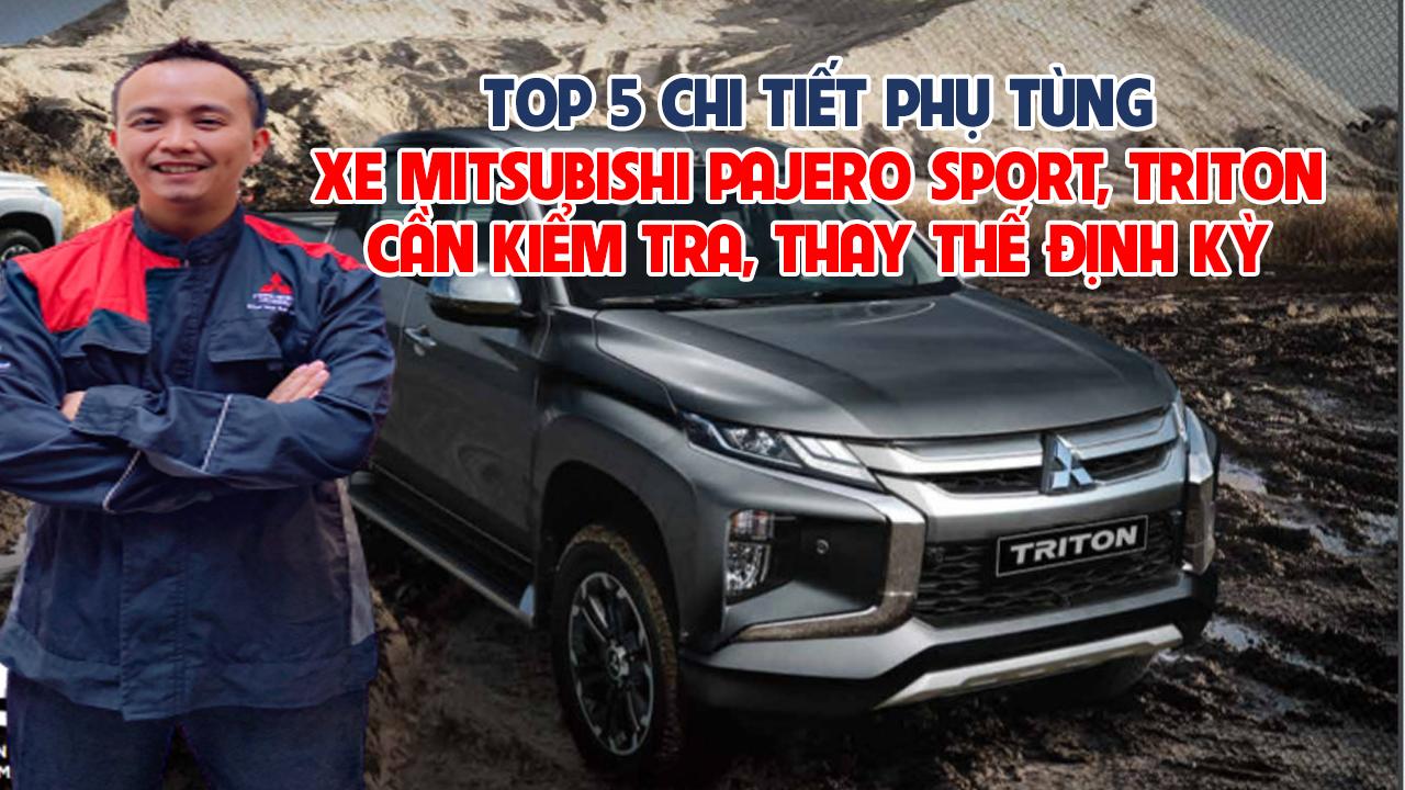 TOP 5 CHI TIẾT PHỤ TÙNG MITSUBISHI TRITON VÀ PAJERO SPORT CẦN PHẢI KIỂM TRA, BẢO DƯỠNG VÀ THAY THẾ ĐỊNH KỲ