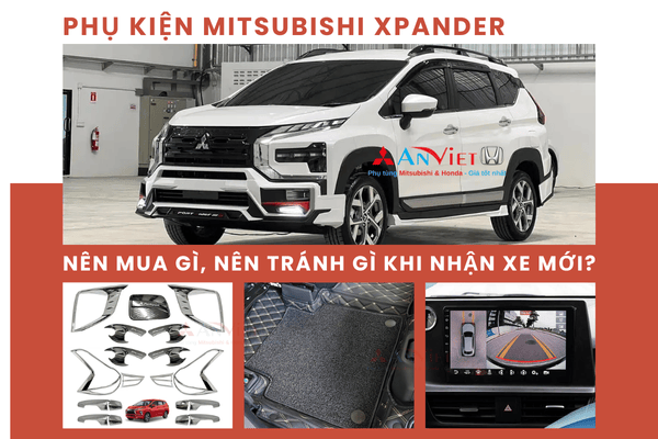 Phụ Kiện xe XPANDER: Nên Mua Gì, Nên Tránh Gì Khi Nhận Xe Mới - Kinh nghiệm thực tế