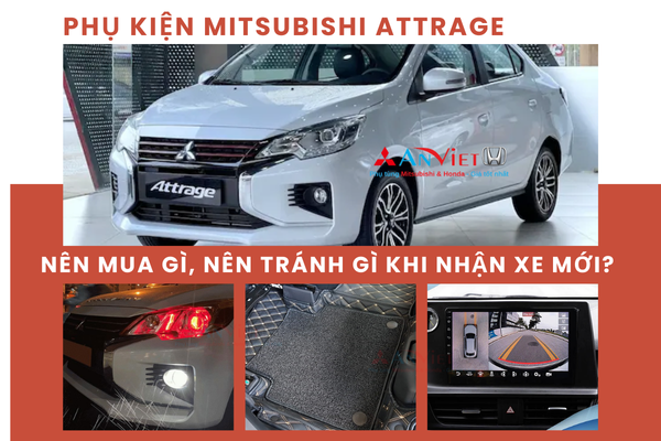 Phụ Kiện xe Attrage: Nên Mua Gì, Nên Tránh Gì Khi Nhận Xe Mới - Kinh nghiệm thực tế