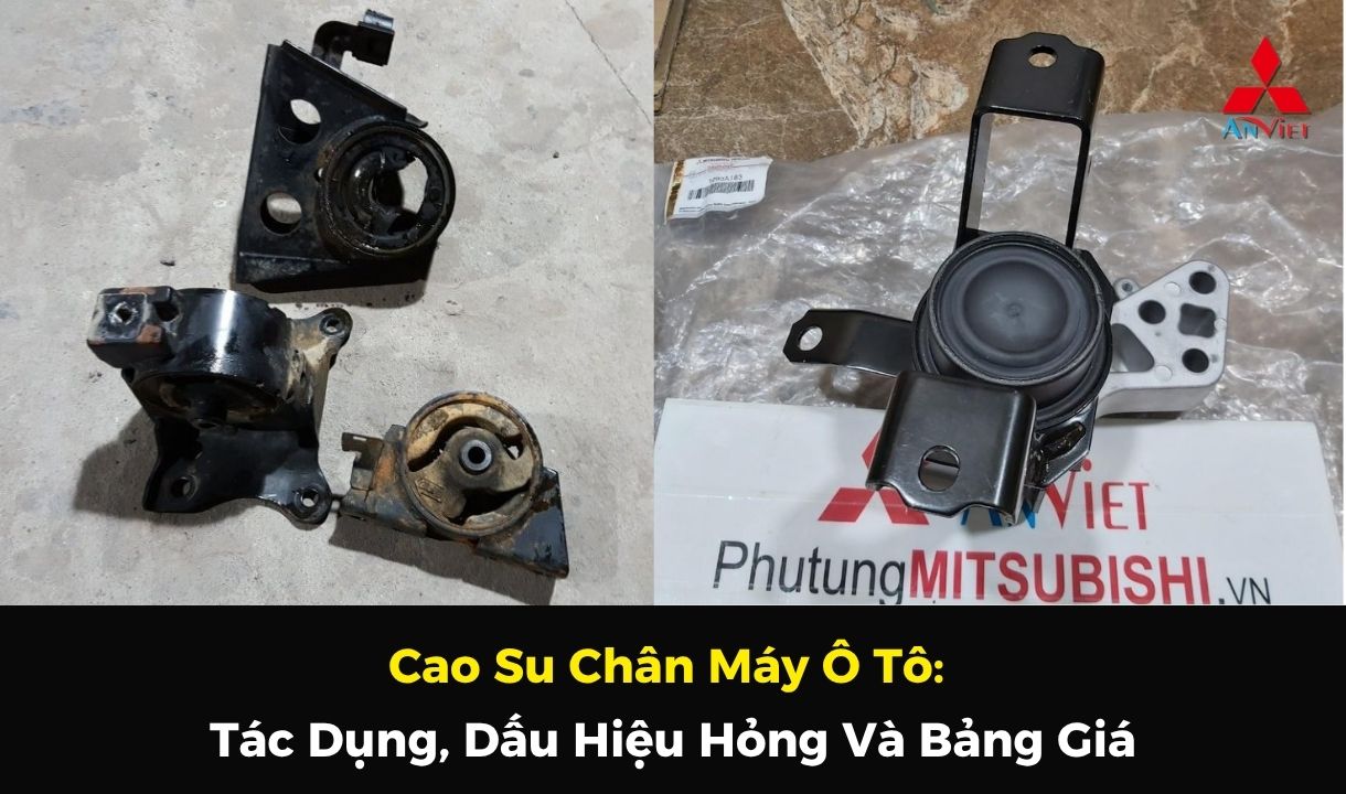 Cao Su Chân Máy Ô Tô: Tác Dụng, Dấu Hiệu Hỏng Và Bảng Giá