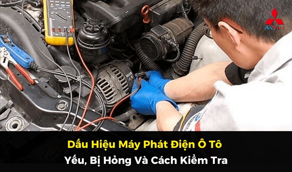Dấu Hiệu Máy Phát Điện Ô Tô Yếu, Bị Hỏng Và Cách Kiểm Tra
