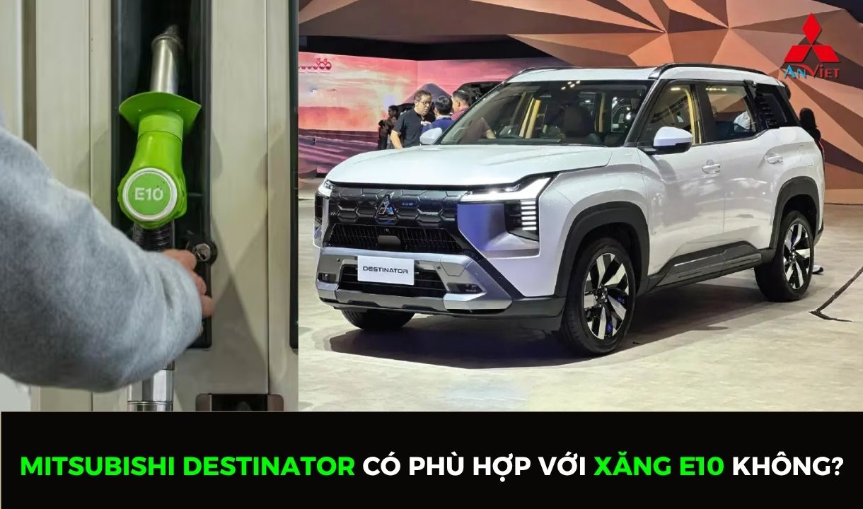 Xăng E10 là gì? Mitsubishi Destinator có phù hợp với xăng E10 không?