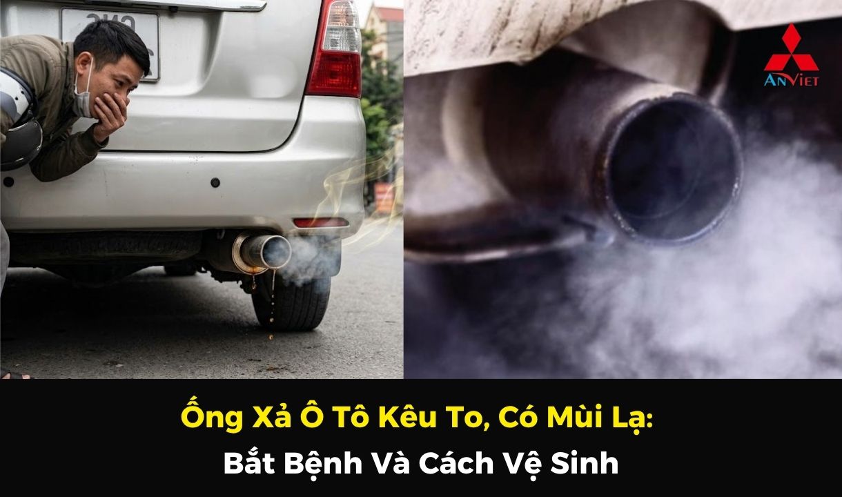 Ống Xả Ô Tô Kêu To, Có Mùi Lạ: Bắt Bệnh Và Cách Vệ Sinh