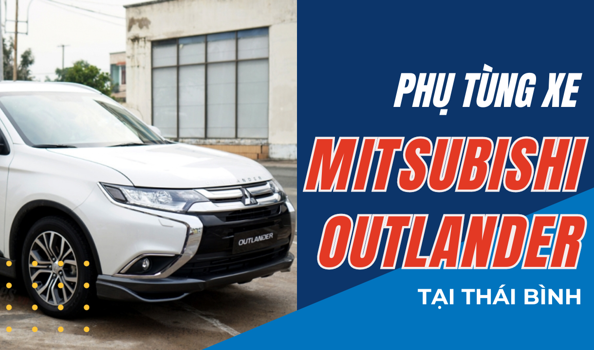 Phụ tùng xe Mitsubishi Outlander tại Thái Bình
