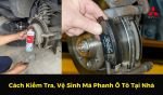 Cách Kiểm Tra, Vệ Sinh Má Phanh Ô Tô Tại Nhà