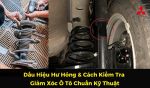 Dấu Hiệu Hư Hỏng & Cách Kiểm Tra Giảm Xóc Ô Tô Chuẩn Kỹ Thuật