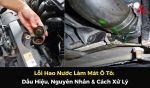 Lỗi Hao Nước Làm Mát Ô Tô: Dấu Hiệu, Nguyên Nhân & Cách Xử Lý