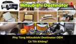 Phụ Tùng Mitsubishi Destinator OEM Có Tốt Không?