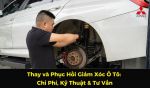 Thay và Phục Hồi Giảm Xóc Ô Tô: Chi Phí, Kỹ Thuật & Tư Vấn