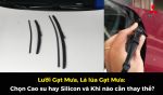 Lưỡi Gạt Mưa: Chọn Cao su hay Silicon và Khi nào cần thay thế?