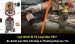 Lọc Nhớt Ô Tô Loại Nào Tốt? So Sánh Lọc Rời, Lõi Giấy & Thương Hiệu (Bosch, Denso)