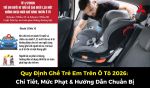 Quy Định Ghế Trẻ Em Trên Ô Tô 2026: Chi Tiết, Mức Phạt & Hướng Dẫn Chuẩn Bị