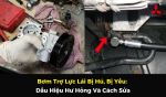 Bơm Trợ Lực Lái Bị Hú, Bị Yếu: Dấu Hiệu Hư Hỏng Và Cách Sửa