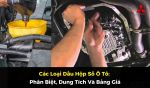 Các Loại Dầu Hộp Số Ô Tô: Phân Biệt, Dung Tích Và Bảng Giá