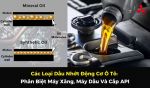 Các Loại Dầu Nhớt Động Cơ Ô Tô: Phân Biệt Máy Xăng, Máy Dầu Và Cấp API
