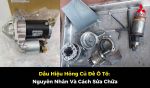Dấu Hiệu Hỏng Củ Đề Ô Tô: Nguyên Nhân Và Cách Sửa Chữa