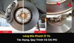 Láng Đĩa Phanh Ô Tô: Tác Dụng, Quy Trình Và Chi Phí
