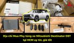 Địa chỉ mua phụ tùng xe Mitsubishi Destinator DST tại HCM uy tín, giá tốt