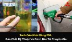 Tách Cồn Khỏi Xăng E10: Bản Chất Kỹ Thuật Và Cảnh Báo Từ Chuyên Gia