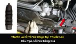 Thước Lái Ô Tô Và Chụp Bụi Thước Lái: Cấu Tạo, Lỗi Và Bảng Giá