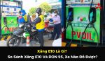 Xăng E10 Là Gì? So Sánh Xăng E10 Và RON 95, Xe Nào Đổ Được?