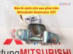 Bản lề cánh cửa sau phía trên Mitsubishi Destinator DST 5732A165 5732A166